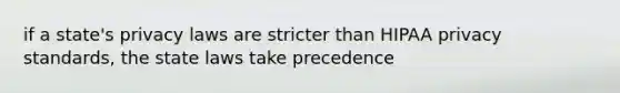 if a state's privacy laws are stricter than HIPAA privacy standards, the state laws take precedence