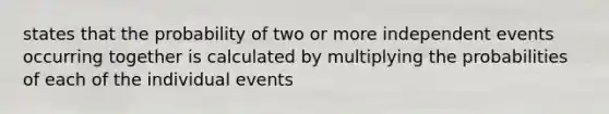 states that the probability of two or more independent events occurring together is calculated by multiplying the probabilities of each of the individual events