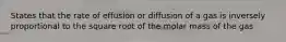 States that the rate of effusion or diffusion of a gas is inversely proportional to the square root of the molar mass of the gas
