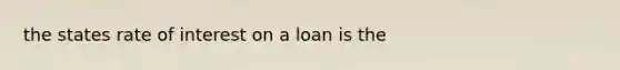 the states rate of interest on a loan is the