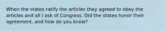 When the states ratify the articles they agreed to obey the articles and all I ask of Congress. Did the states honor their agreement, and how do you know?