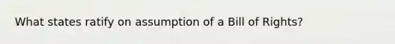 What states ratify on assumption of a Bill of Rights?