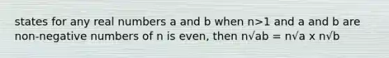 states for any real numbers a and b when n>1 and a and b are non-negative numbers of n is even, then n√ab = n√a x n√b