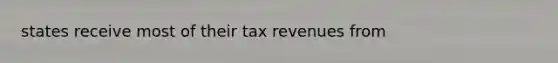 states receive most of their tax revenues from