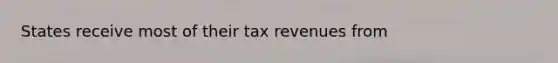 States receive most of their tax revenues from