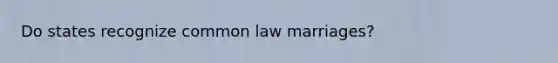 Do states recognize common law marriages?