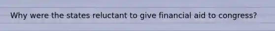 Why were the states reluctant to give financial aid to congress?