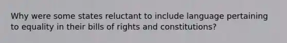 Why were some states reluctant to include language pertaining to equality in their bills of rights and constitutions?