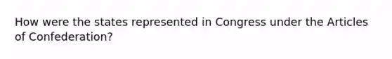 How were the states represented in Congress under the Articles of Confederation?