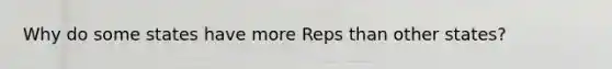 Why do some states have more Reps than other states?