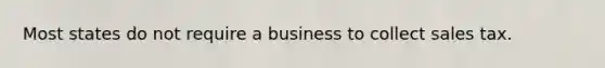 Most states do not require a business to collect sales tax.