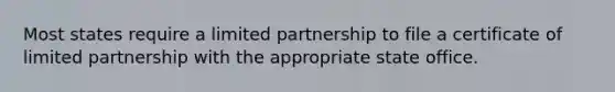 Most states require a limited partnership to file a certificate of limited partnership with the appropriate state office.