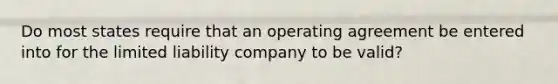 Do most states require that an operating agreement be entered into for the limited liability company to be valid?