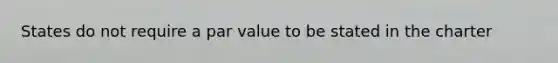 States do not require a par value to be stated in the charter