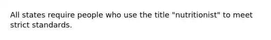 All states require people who use the title "nutritionist" to meet strict standards.