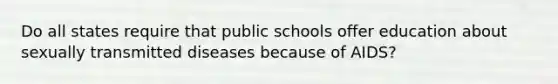 Do all states require that public schools offer education about sexually transmitted diseases because of AIDS?