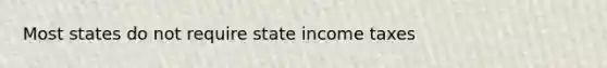 Most states do not require state income taxes