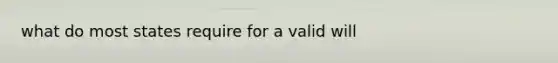 what do most states require for a valid will