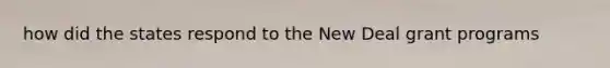 how did the states respond to the New Deal grant programs