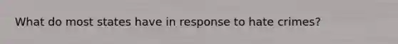 What do most states have in response to hate crimes?