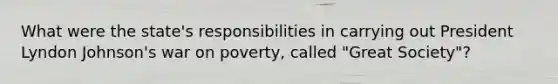 What were the state's responsibilities in carrying out President Lyndon Johnson's war on poverty, called "Great Society"?