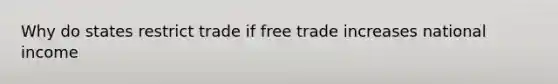 Why do states restrict trade if free trade increases national income