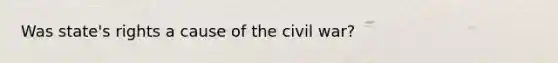 Was state's rights a cause of the civil war?