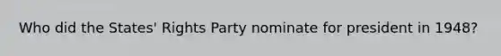 Who did the States' Rights Party nominate for president in 1948?