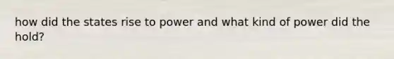 how did the states rise to power and what kind of power did the hold?