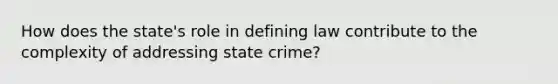 How does the state's role in defining law contribute to the complexity of addressing state crime?