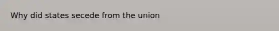 Why did states secede from the union