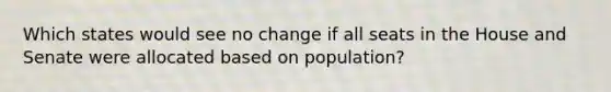 Which states would see no change if all seats in the House and Senate were allocated based on population?