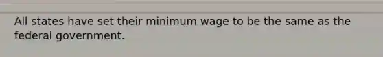 All states have set their minimum wage to be the same as the federal government.