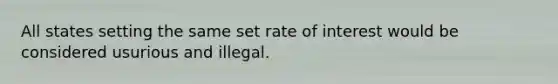 All states setting the same set rate of interest would be considered usurious and illegal.