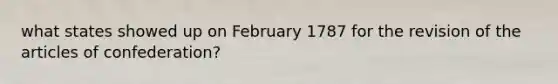 what states showed up on February 1787 for the revision of the articles of confederation?