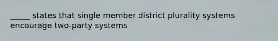 _____ states that single member district plurality systems encourage two-party systems