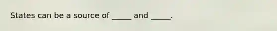 States can be a source of _____ and _____.