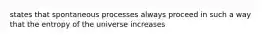 states that spontaneous processes always proceed in such a way that the entropy of the universe increases