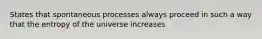 States that spontaneous processes always proceed in such a way that the entropy of the universe increases