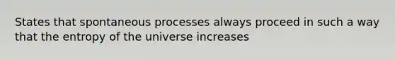 States that spontaneous processes always proceed in such a way that the entropy of the universe increases