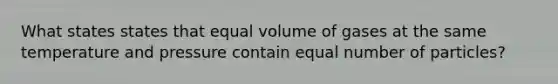 What states states that equal volume of gases at the same temperature and pressure contain equal number of particles?