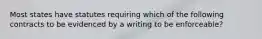 Most states have statutes requiring which of the following contracts to be evidenced by a writing to be enforceable?