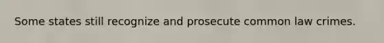 Some states still recognize and prosecute common law crimes.