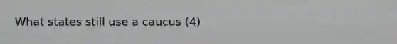 What states still use a caucus (4)