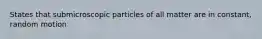 States that submicroscopic particles of all matter are in constant, random motion