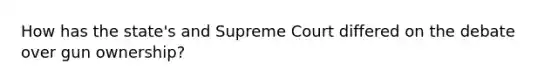 How has the state's and Supreme Court differed on the debate over gun ownership?