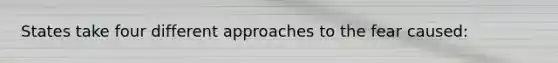 States take four different approaches to the fear caused: