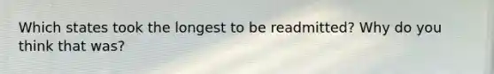 Which states took the longest to be readmitted? Why do you think that was?