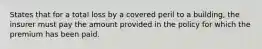 States that for a total loss by a covered peril to a building, the insurer must pay the amount provided in the policy for which the premium has been paid.