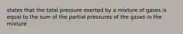 states that the total pressure exerted by a mixture of gases is equal to the sum of the partial pressures of the gases in the mixture